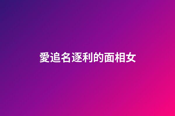 愛追名逐利的面相女