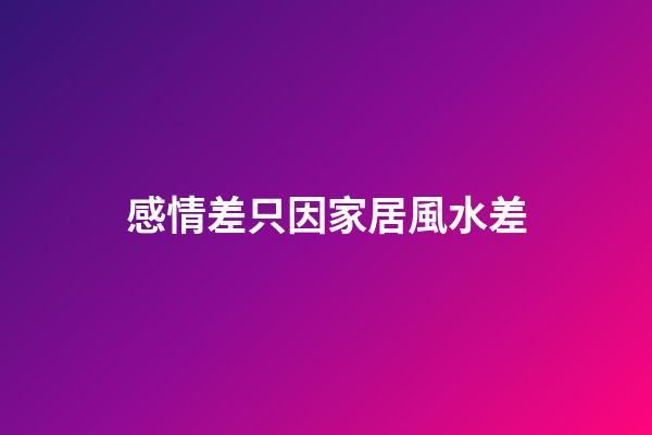 感情差只因家居風水差