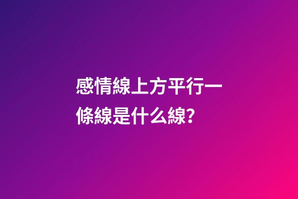 感情線上方平行一條線是什么線？