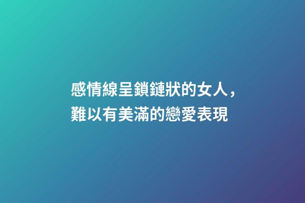 感情線呈鎖鏈狀的女人，難以有美滿的戀愛表現