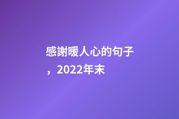 感謝暖人心的句子，2022年末-第1張-觀點-玄機派