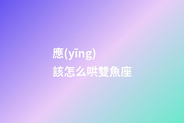 應(yīng)該怎么哄雙魚座-第1張-星座運(yùn)勢-玄機(jī)派