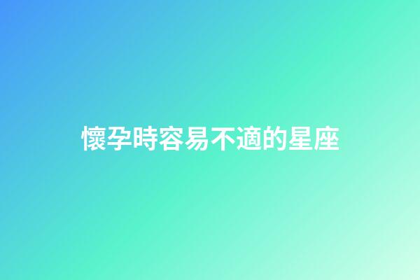 懷孕時容易不適的星座-第1張-星座運勢-玄機派