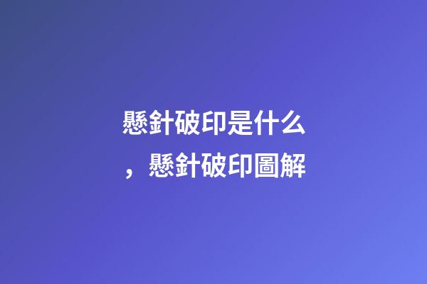 懸針破印是什么，懸針破印圖解
