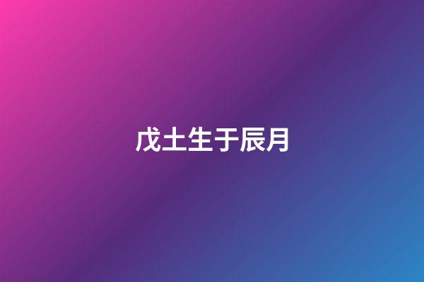 戊土生于辰月