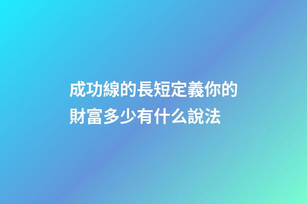 成功線的長短定義你的財富多少有什么說法