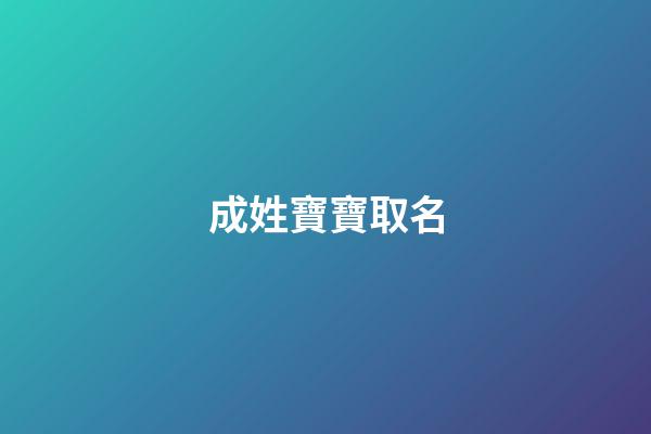 成姓寶寶取名(姓寶寶取名大全)-第1張-寶寶起名-玄機(jī)派