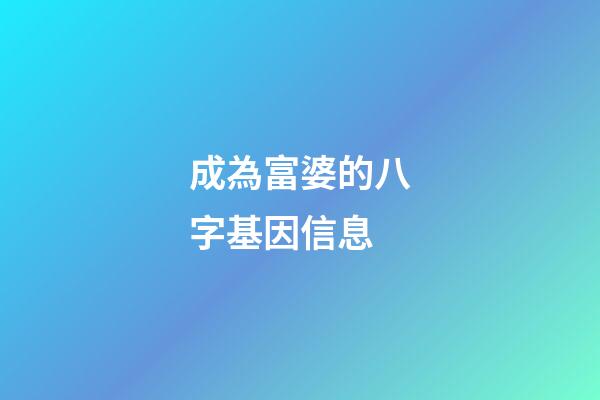 成為富婆的八字基因信息