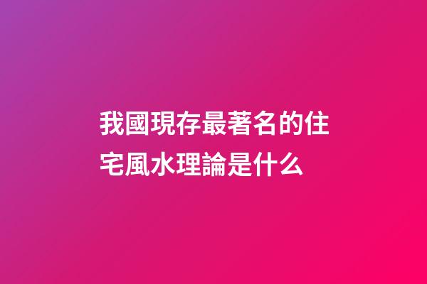 我國現存最著名的住宅風水理論是什么?