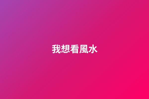 我想看風水