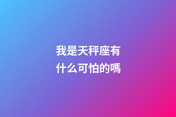 我是天秤座有什么可怕的嗎-第1張-星座運勢-玄機派