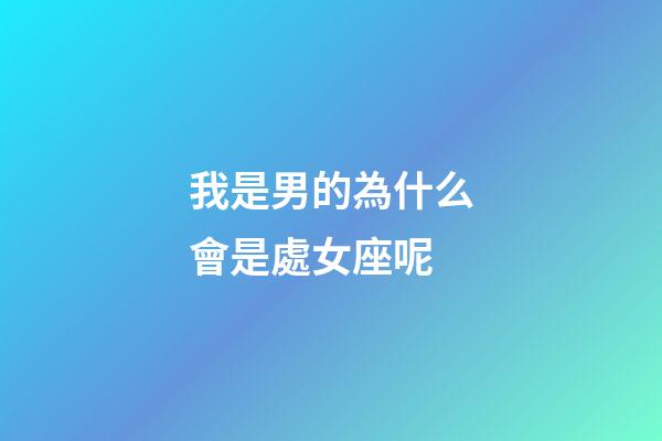我是男的為什么會是處女座呢-第1張-星座運勢-玄機派