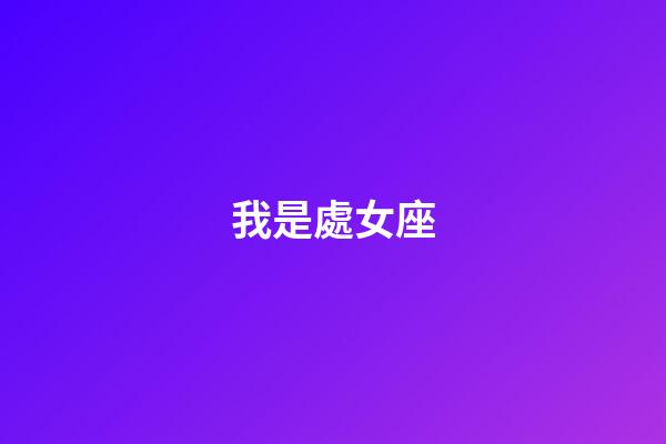 我是處女座（處座男真的很難相處）-第1張-星座運勢-玄機(jī)派