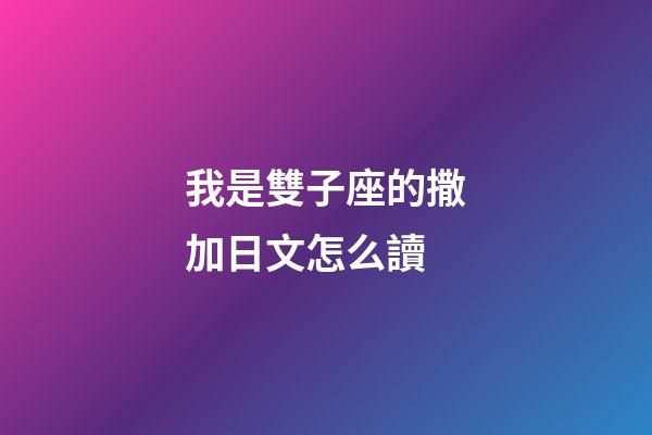 我是雙子座的撒加日文怎么讀-第1張-星座運勢-玄機派