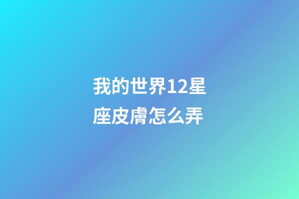 我的世界12星座皮膚怎么弄-第1張-星座運勢-玄機派