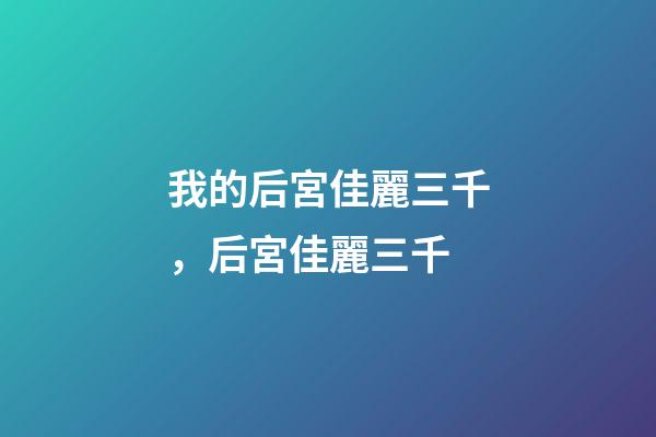 我的后宮佳麗三千，后宮佳麗三千-第1張-觀點-玄機派