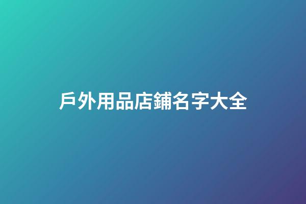 戶外用品店鋪名字大全