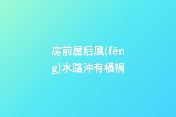 房前屋后風(fēng)水路沖有橫禍