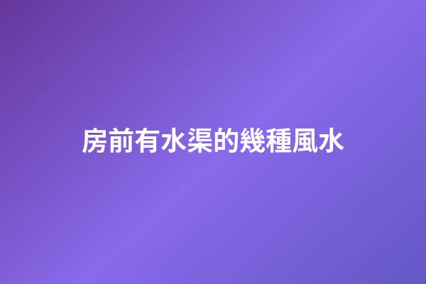 房前有水渠的幾種風水