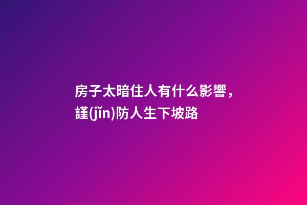 房子太暗住人有什么影響，謹(jǐn)防人生下坡路