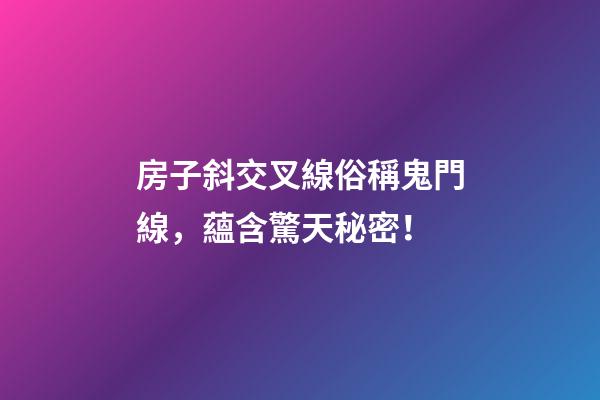 房子斜交叉線俗稱鬼門線，蘊含驚天秘密！