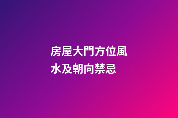 房屋大門方位風水及朝向禁忌
