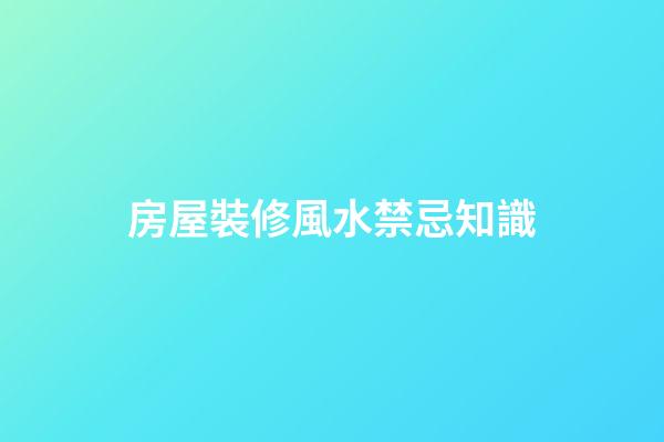 房屋裝修風水禁忌知識
