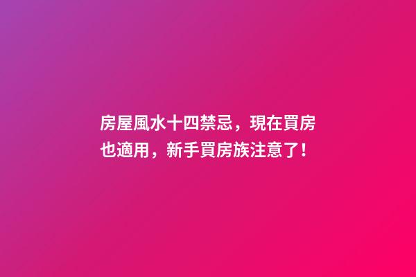 房屋風水十四禁忌，現在買房也適用，新手買房族注意了！