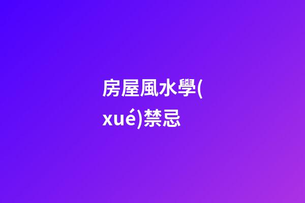 房屋風水學(xué)禁忌