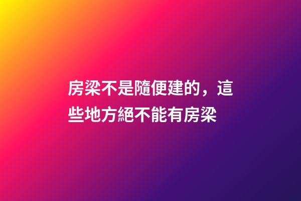 房梁不是隨便建的，這些地方絕不能有房梁
