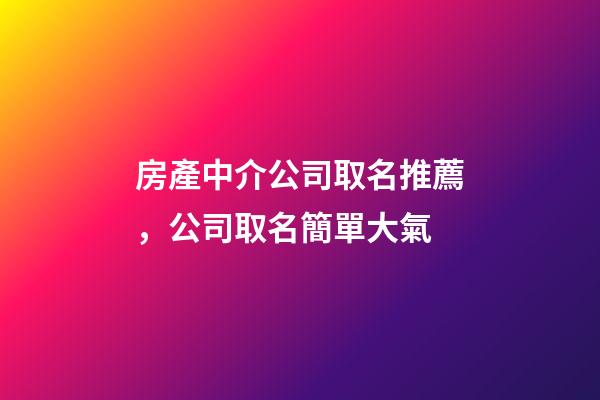 房產中介公司取名推薦，公司取名簡單大氣-第1張-公司起名-玄機派