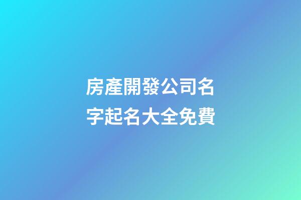 房產開發公司名字起名大全免費-第1張-公司起名-玄機派