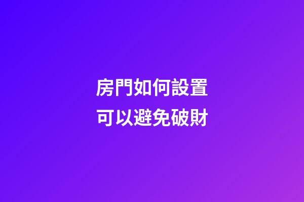 房門如何設置可以避免破財