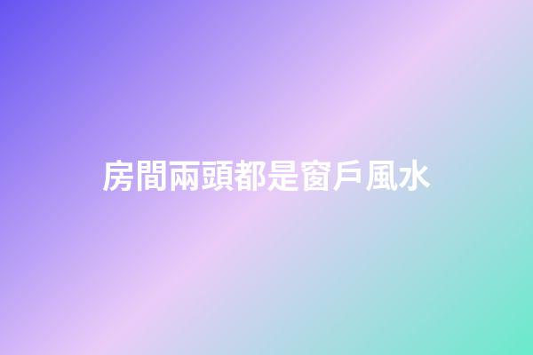 房間兩頭都是窗戶風水