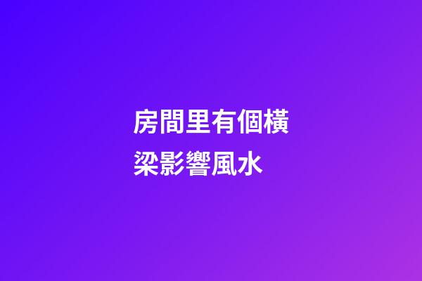 房間里有個橫梁影響風水