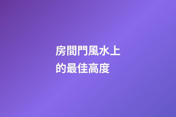 房間門風水上的最佳高度