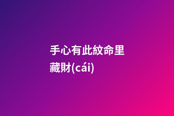 手心有此紋命里藏財(cái)