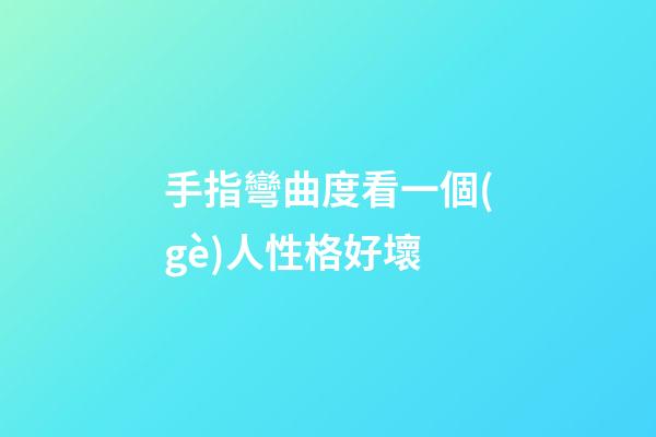 手指彎曲度看一個(gè)人性格好壞