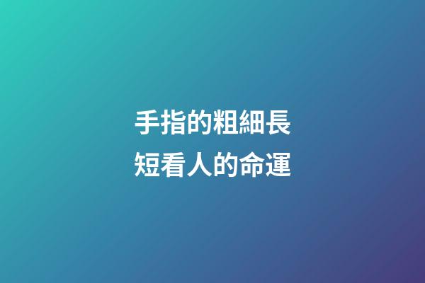 手指的粗細長短看人的命運
