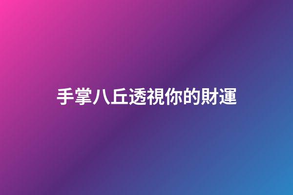 手掌八丘透視你的財運