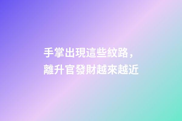 手掌出現這些紋路，離升官發財越來越近