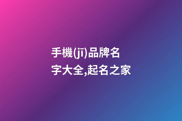 手機(jī)品牌名字大全,起名之家-第1張-商標(biāo)起名-玄機(jī)派