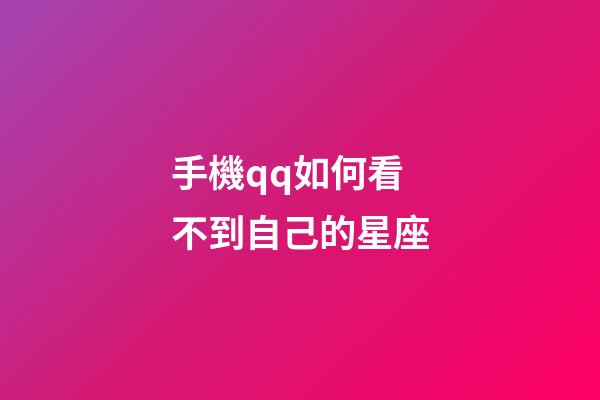 手機qq如何看不到自己的星座-第1張-星座運勢-玄機派