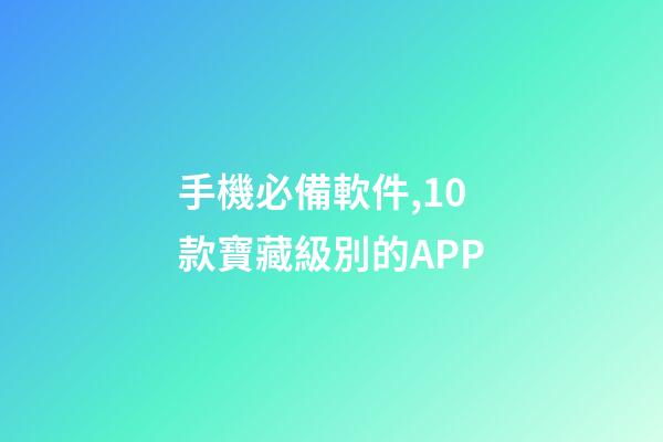 手機必備軟件,10款寶藏級別的APP-第1張-觀點-玄機派