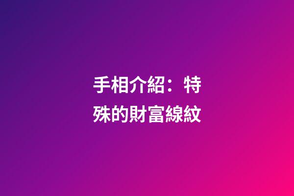 手相介紹：特殊的財富線紋