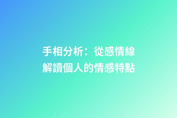 手相分析：從感情線解讀個人的情感特點