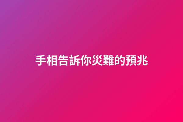 手相告訴你災難的預兆