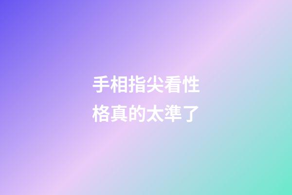 手相指尖看性格真的太準了