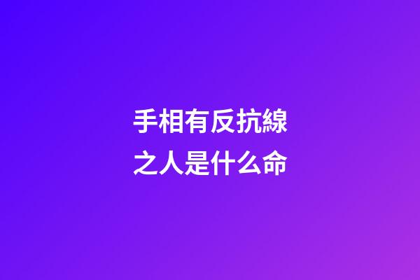 手相有反抗線之人是什么命
