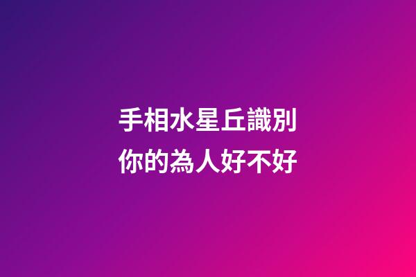 手相水星丘識別你的為人好不好